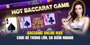 Baccarat Online M88 – Chơi Dễ Trúng Lớn, So Điểm Nhanh