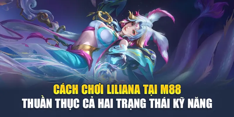 Cách Chơi Liliana Trong Liên Quân M88 Hiệu Quả Nhất 1 Cách chơi Liliana tại M88 thuần thục cả hai trạng thái kỹ năng