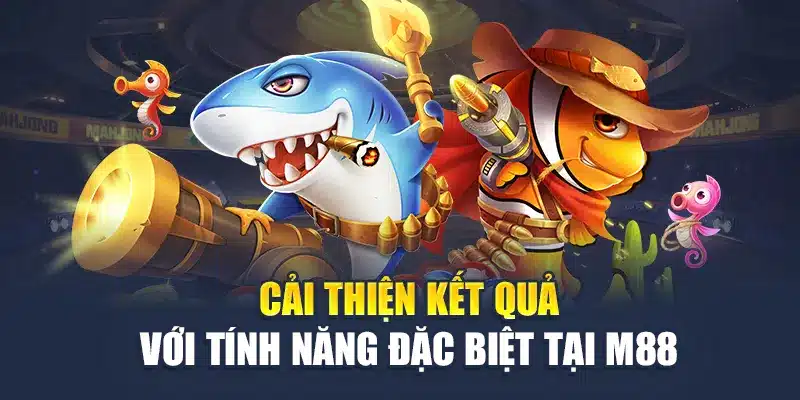 Bắn Cá Online Tại M 88 - Thử Tài Săn Cá, Nhận Thưởng Ngay 3 Cải thiện kết quả với tính năng đặc biệt tại M 88