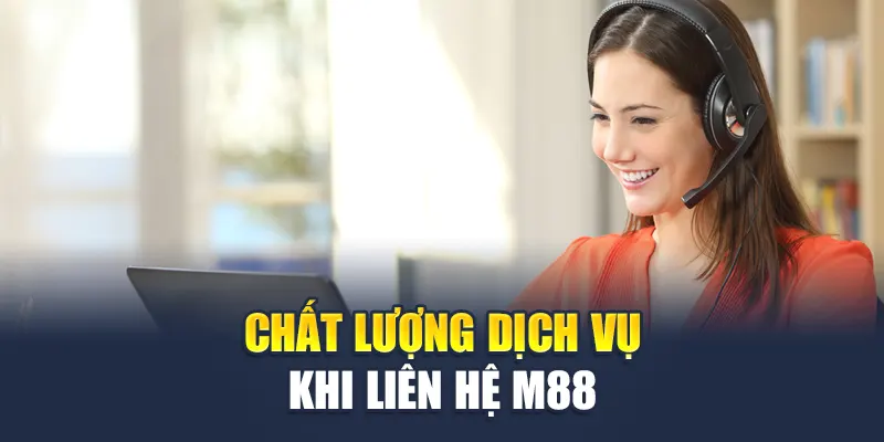 Chất lượng dịch vụ khi liên hệ với nhà cái M88