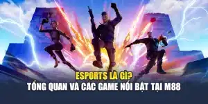 Esports Là Gì? Tổng Quan Và Các Game Nổi Bật Tại M88