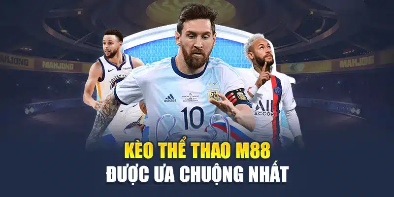 Kèo thể thao M88 được ưa chuộng nhất
