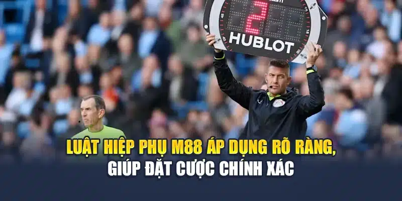 Luật Hiệp Phụ M88 Rõ Ràng, Chính Xác Trong Cá Cược Bóng Đá 1 Luật hiệp phụ M88 áp dụng rõ ràng, giúp đặt cược chính xác