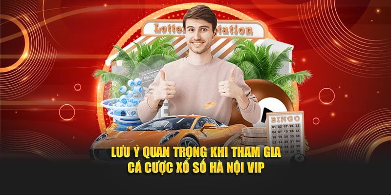 Lưu ý quan trọng khi tham gia cá cược xổ số Hà Nội VIP