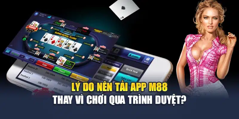 Lý do nên tải app M88 thay vì chơi qua trình duyệt?