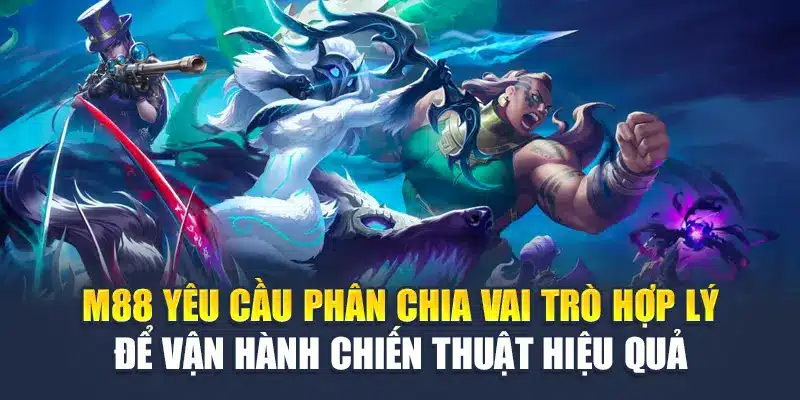 Liên Minh Huyền Thoại M88 Tổng Hợp Chiến Thuật Hiệu Quả 1 M88 yêu cầu phân chia vai trò hợp lý để vận hành chiến thuật hiệu quả