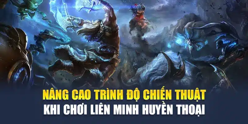 Liên Minh Huyền Thoại M88 Tổng Hợp Chiến Thuật Hiệu Quả 3 Nâng cao trình độ chiến thuật khi chơi Liên Minh Huyền Thoại