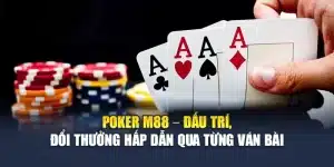 Poker M88 – Đấu Trí, Đổi Thưởng Hấp Dẫn Qua Từng Ván Bài