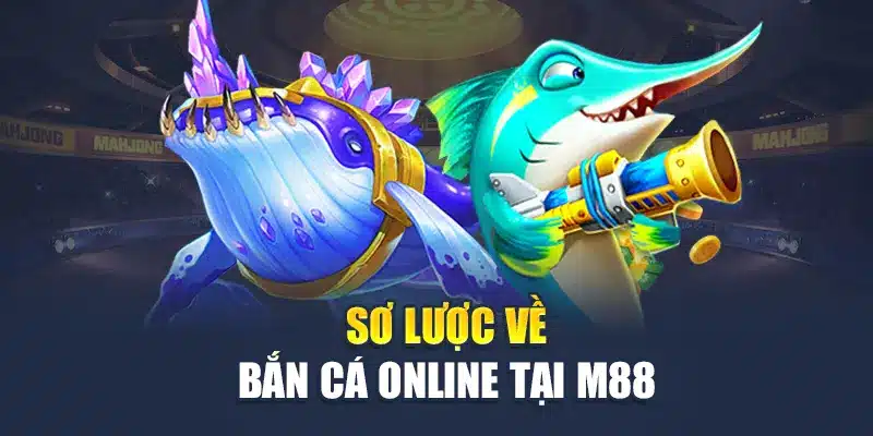 Bắn Cá Online Tại M 88 - Thử Tài Săn Cá, Nhận Thưởng Ngay 1 Sơ lược về bắn cá online tại M 88