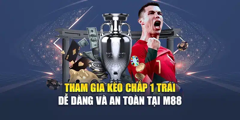 Kèo Chấp 1 Trái – Lựa Chọn Sáng Giá Hàng Đầu Tại M88 3 Tham gia kèo chấp 1 trái dễ dàng và an toàn tại M88