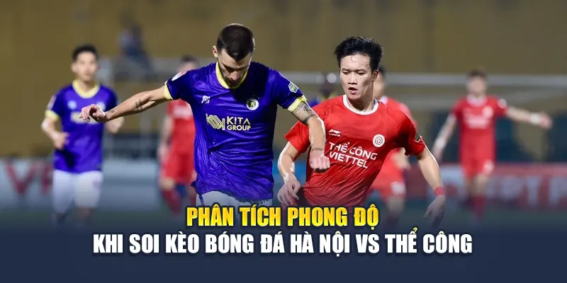 Soi Kèo Bóng Đá Hà Nội Vs Thể Công Viettel Ngày 15/6 1 Phân tích phong độ khi soi kèo bóng đá Hà Nội vs Thể Công