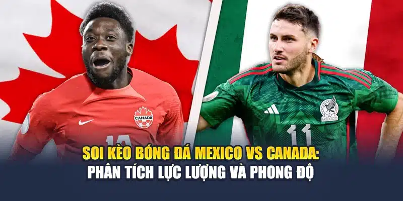 Soi Kèo Bóng Đá Mexico Vs Canada: Nhận Định Cùng M88club.biz 1 Soi kèo bóng đá Mexico vs Canada: phân tích lực lượng và phong độ
