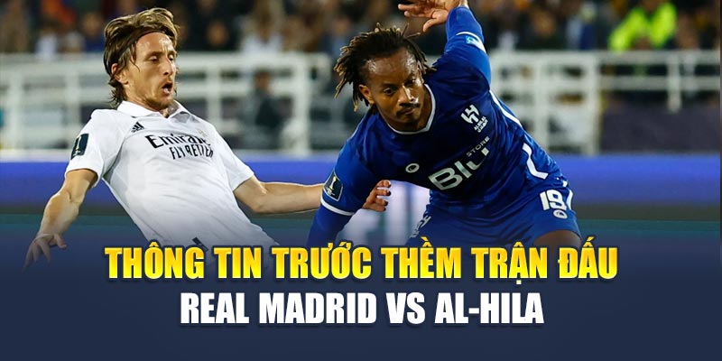 Thông tin trước thềm trận đấu Real Madrid vs Al-Hila