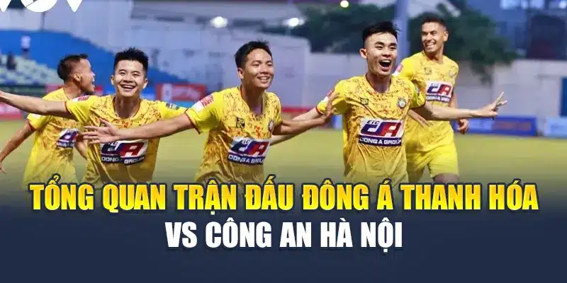 Soi Kèo Bóng Đá Đông Á Thanh Hóa Vs Công An Hà Nội 15/06/2025 1 Tổng quan trận đấu Đông Á Thanh Hóa vs Công An Hà Nội